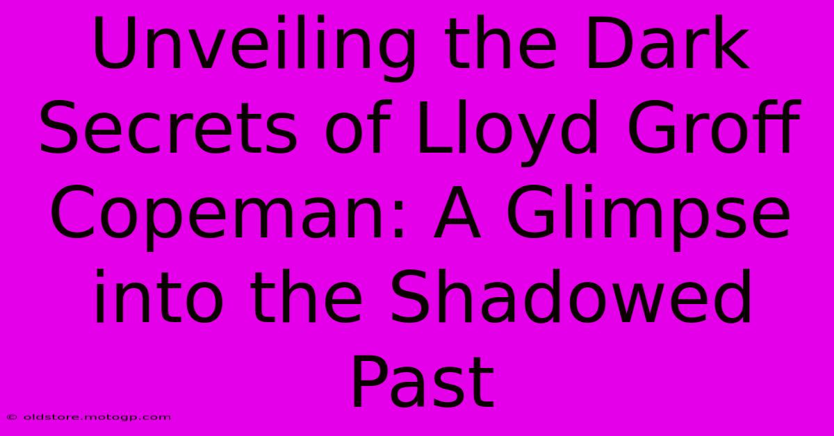 Unveiling The Dark Secrets Of Lloyd Groff Copeman: A Glimpse Into The Shadowed Past