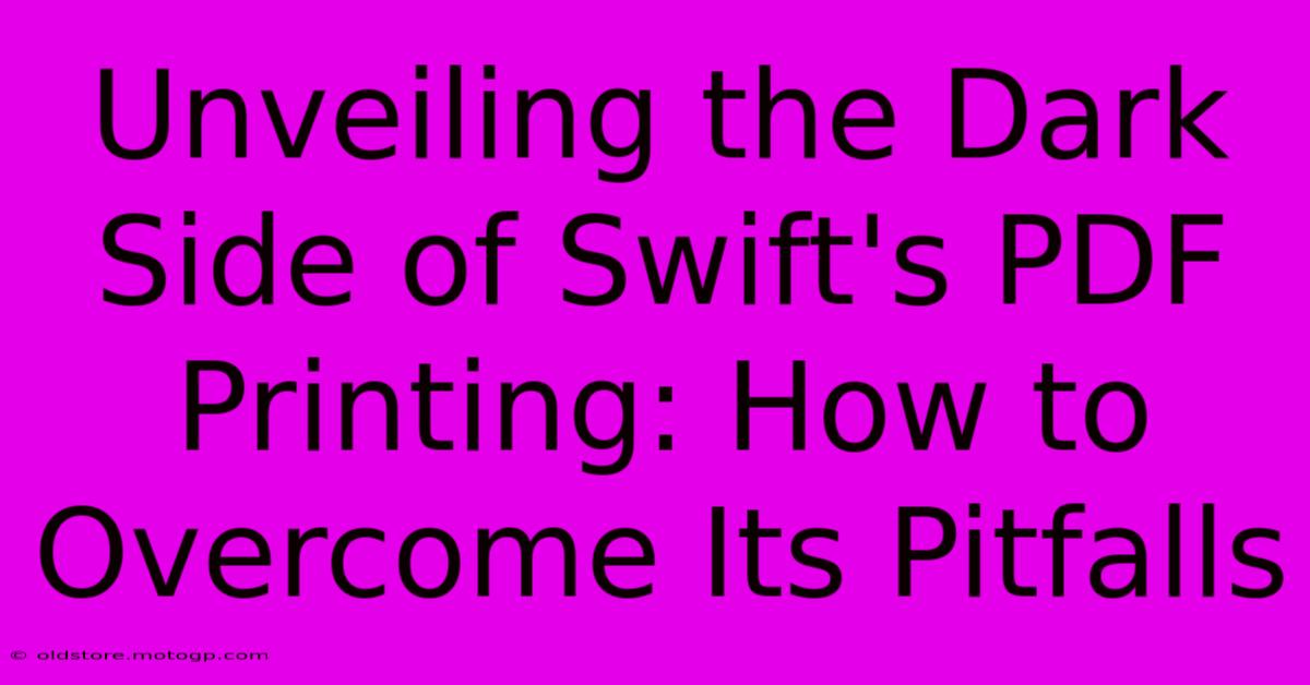 Unveiling The Dark Side Of Swift's PDF Printing: How To Overcome Its Pitfalls