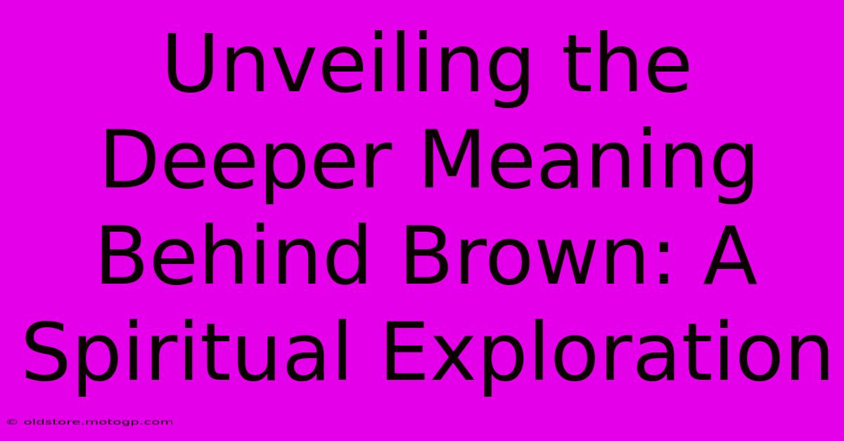 Unveiling The Deeper Meaning Behind Brown: A Spiritual Exploration