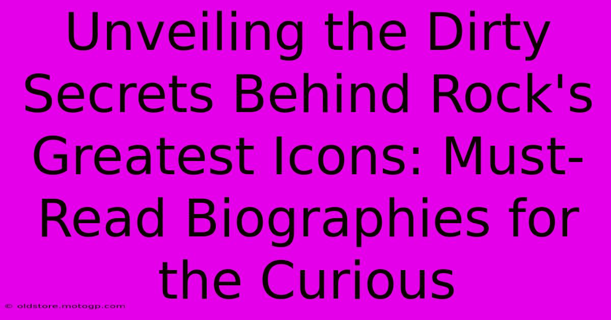 Unveiling The Dirty Secrets Behind Rock's Greatest Icons: Must-Read Biographies For The Curious