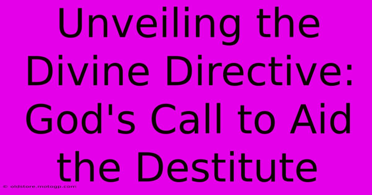 Unveiling The Divine Directive: God's Call To Aid The Destitute