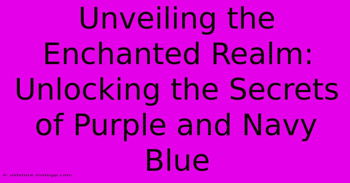 Unveiling The Enchanted Realm: Unlocking The Secrets Of Purple And Navy Blue