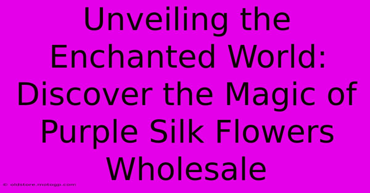 Unveiling The Enchanted World: Discover The Magic Of Purple Silk Flowers Wholesale