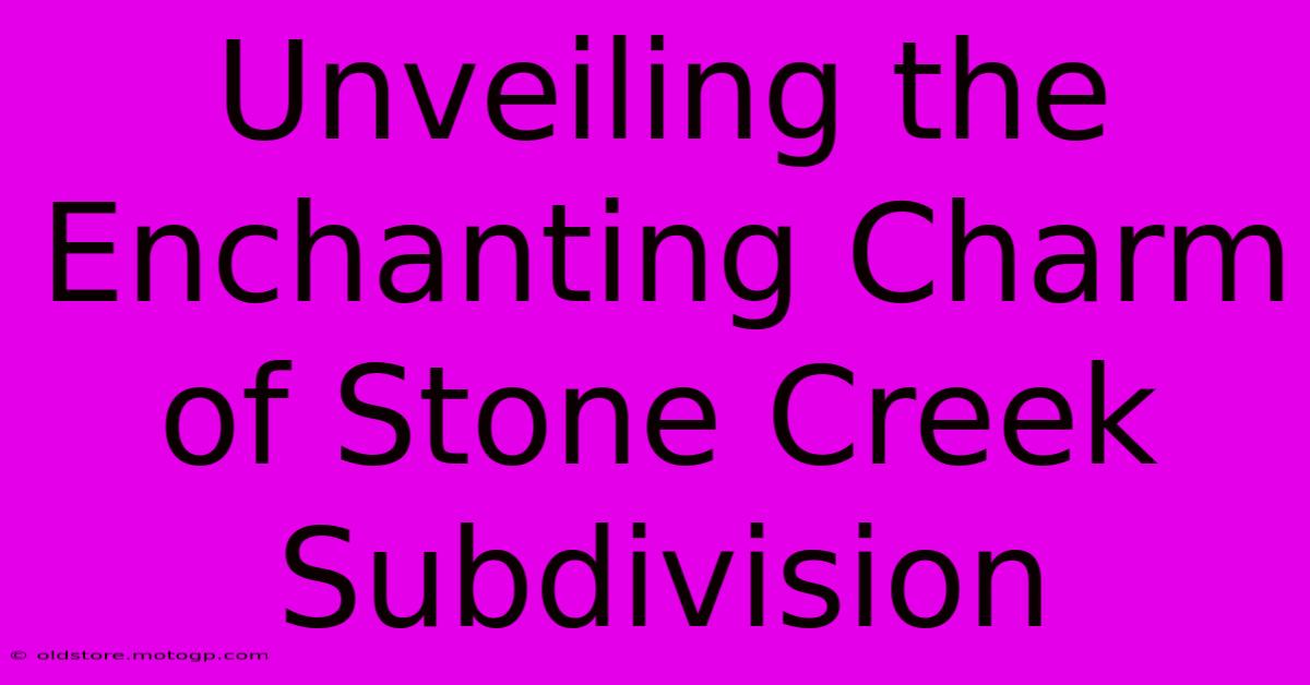 Unveiling The Enchanting Charm Of Stone Creek Subdivision