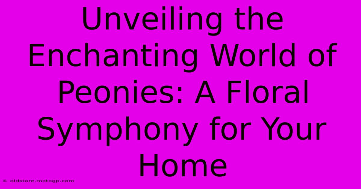 Unveiling The Enchanting World Of Peonies: A Floral Symphony For Your Home