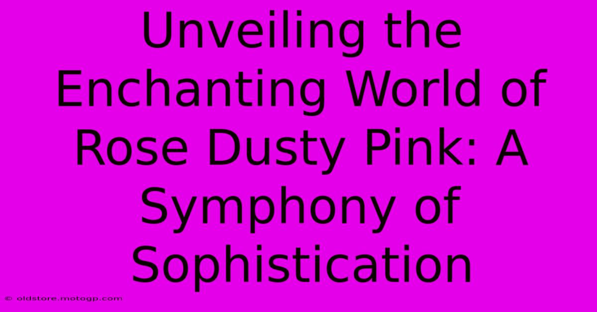 Unveiling The Enchanting World Of Rose Dusty Pink: A Symphony Of Sophistication