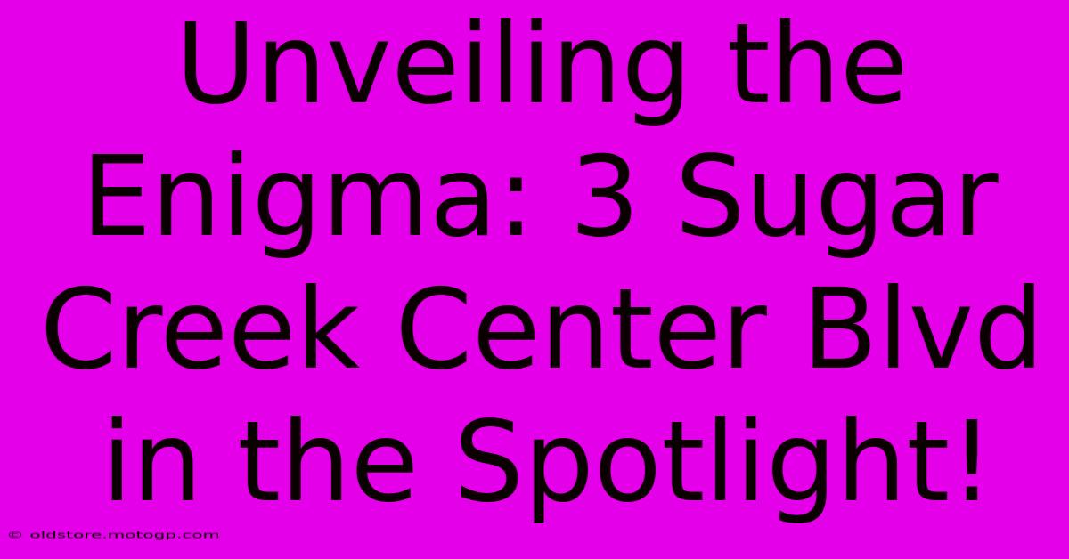 Unveiling The Enigma: 3 Sugar Creek Center Blvd In The Spotlight!