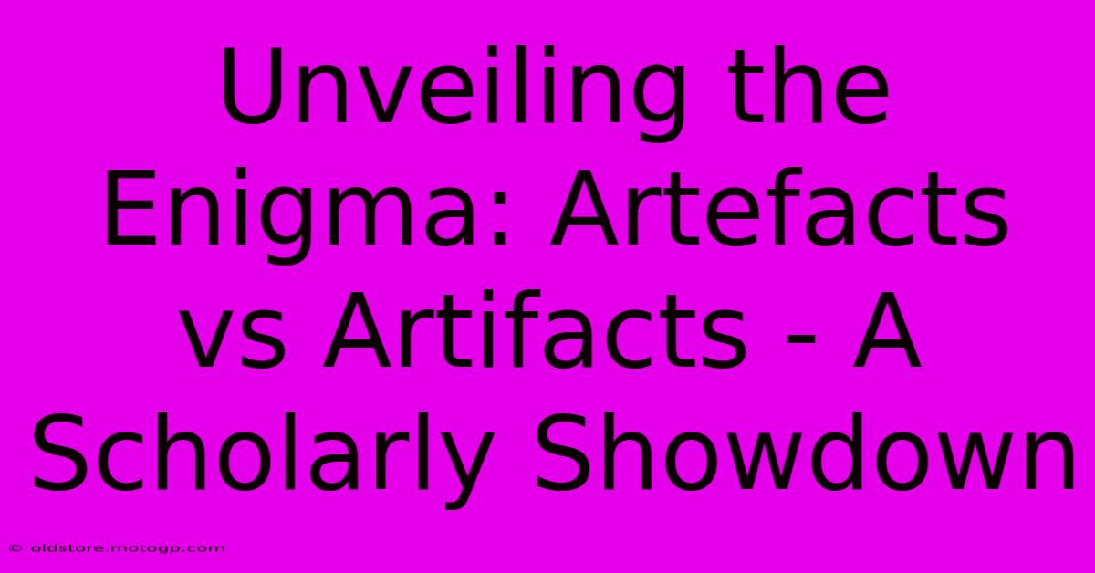 Unveiling The Enigma: Artefacts Vs Artifacts - A Scholarly Showdown