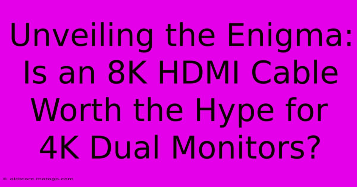 Unveiling The Enigma: Is An 8K HDMI Cable Worth The Hype For 4K Dual Monitors?