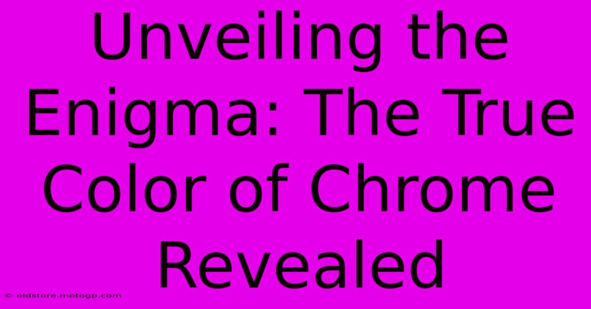 Unveiling The Enigma: The True Color Of Chrome Revealed