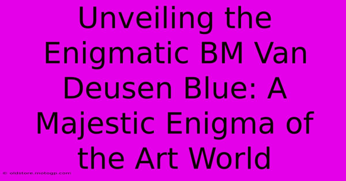 Unveiling The Enigmatic BM Van Deusen Blue: A Majestic Enigma Of The Art World