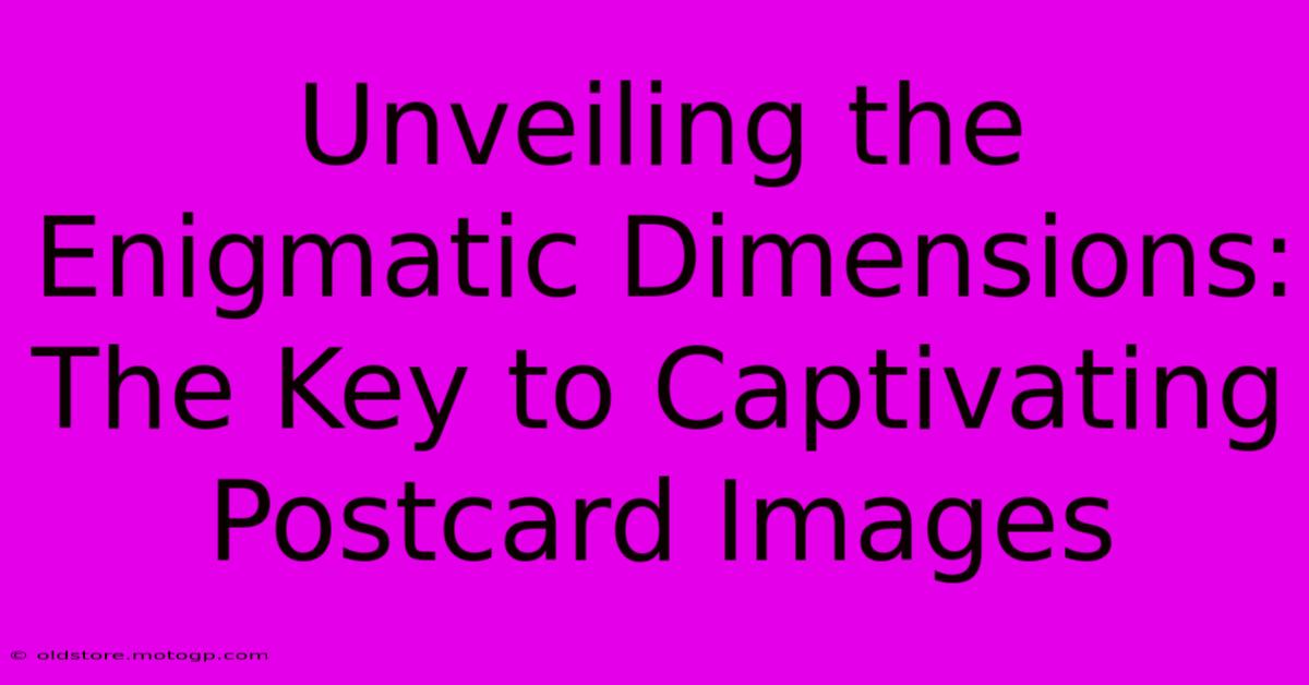 Unveiling The Enigmatic Dimensions: The Key To Captivating Postcard Images