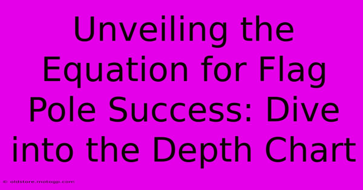 Unveiling The Equation For Flag Pole Success: Dive Into The Depth Chart