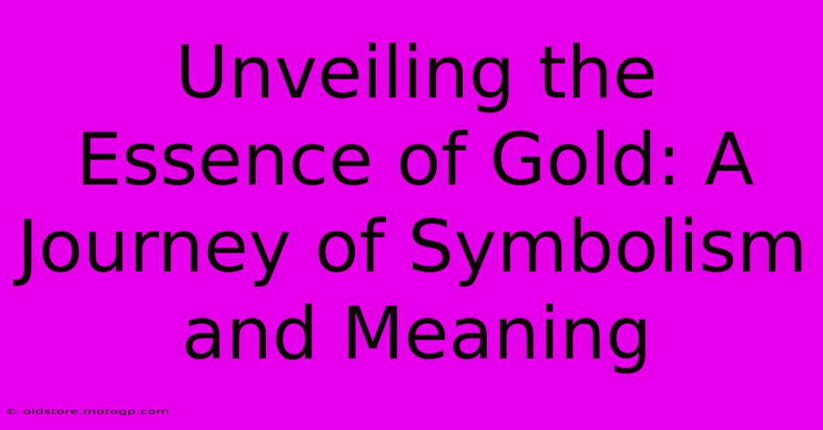 Unveiling The Essence Of Gold: A Journey Of Symbolism And Meaning