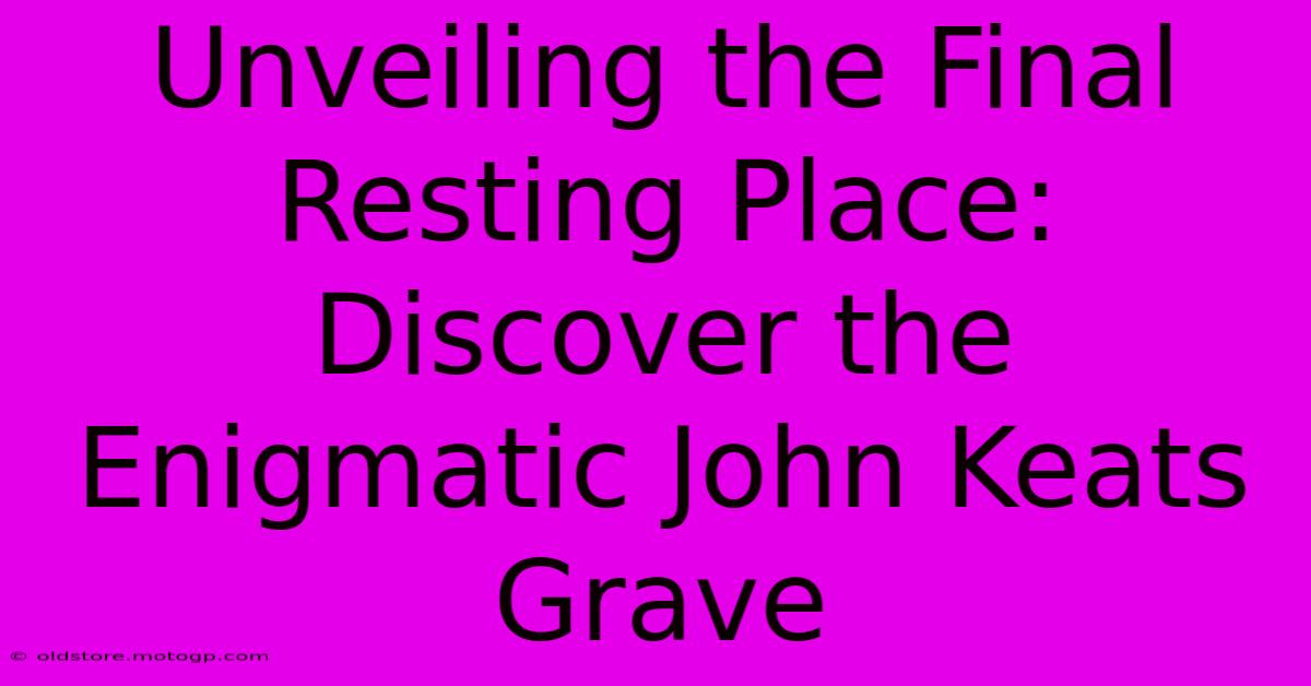 Unveiling The Final Resting Place: Discover The Enigmatic John Keats Grave