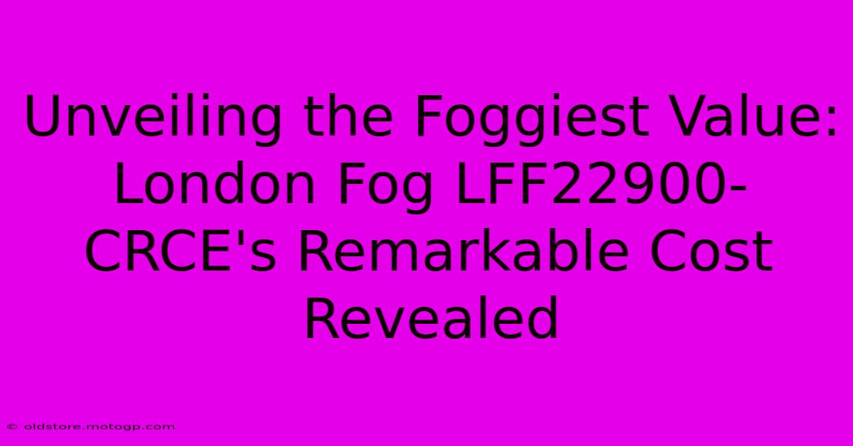 Unveiling The Foggiest Value: London Fog LFF22900-CRCE's Remarkable Cost Revealed