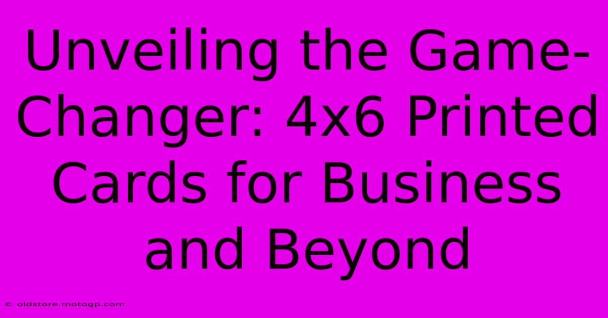 Unveiling The Game-Changer: 4x6 Printed Cards For Business And Beyond