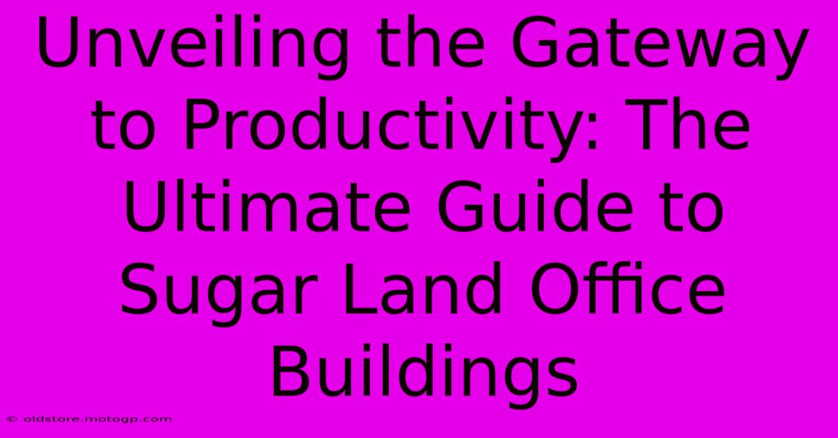 Unveiling The Gateway To Productivity: The Ultimate Guide To Sugar Land Office Buildings