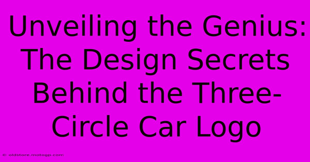 Unveiling The Genius: The Design Secrets Behind The Three-Circle Car Logo