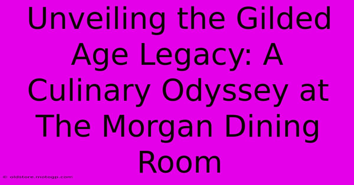 Unveiling The Gilded Age Legacy: A Culinary Odyssey At The Morgan Dining Room