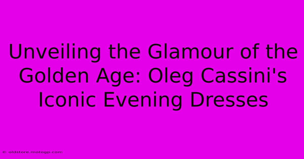 Unveiling The Glamour Of The Golden Age: Oleg Cassini's Iconic Evening Dresses