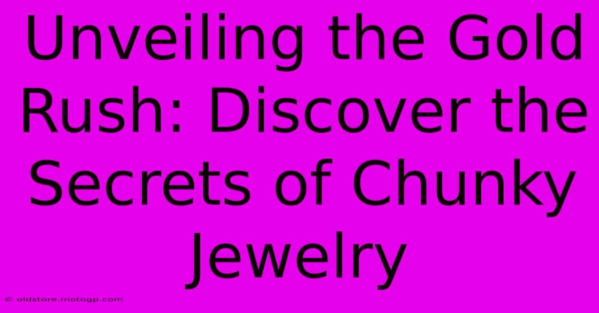 Unveiling The Gold Rush: Discover The Secrets Of Chunky Jewelry