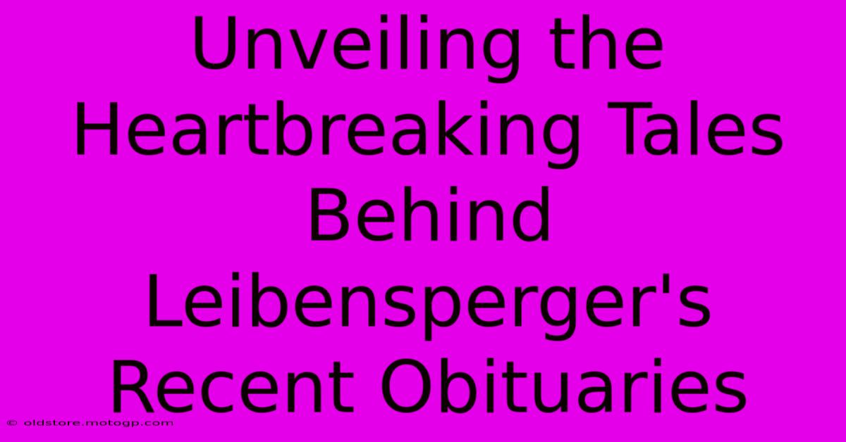 Unveiling The Heartbreaking Tales Behind Leibensperger's Recent Obituaries