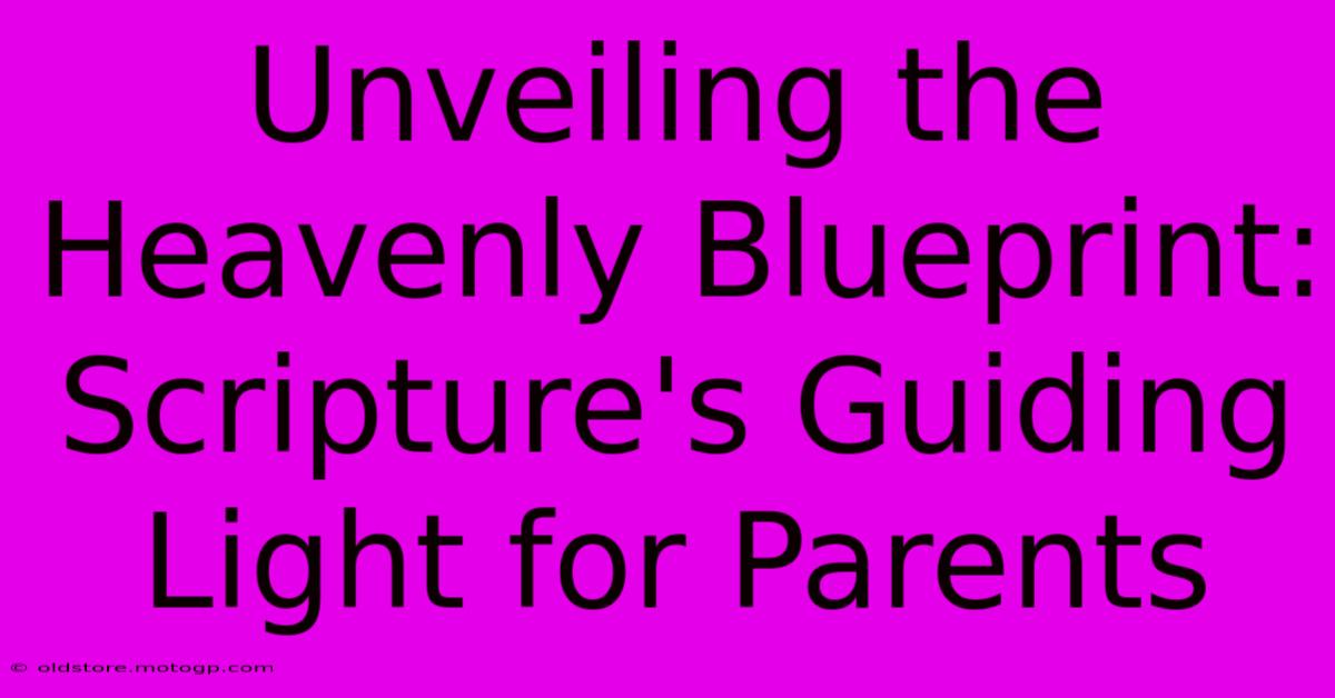 Unveiling The Heavenly Blueprint: Scripture's Guiding Light For Parents