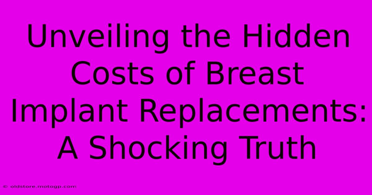 Unveiling The Hidden Costs Of Breast Implant Replacements: A Shocking Truth