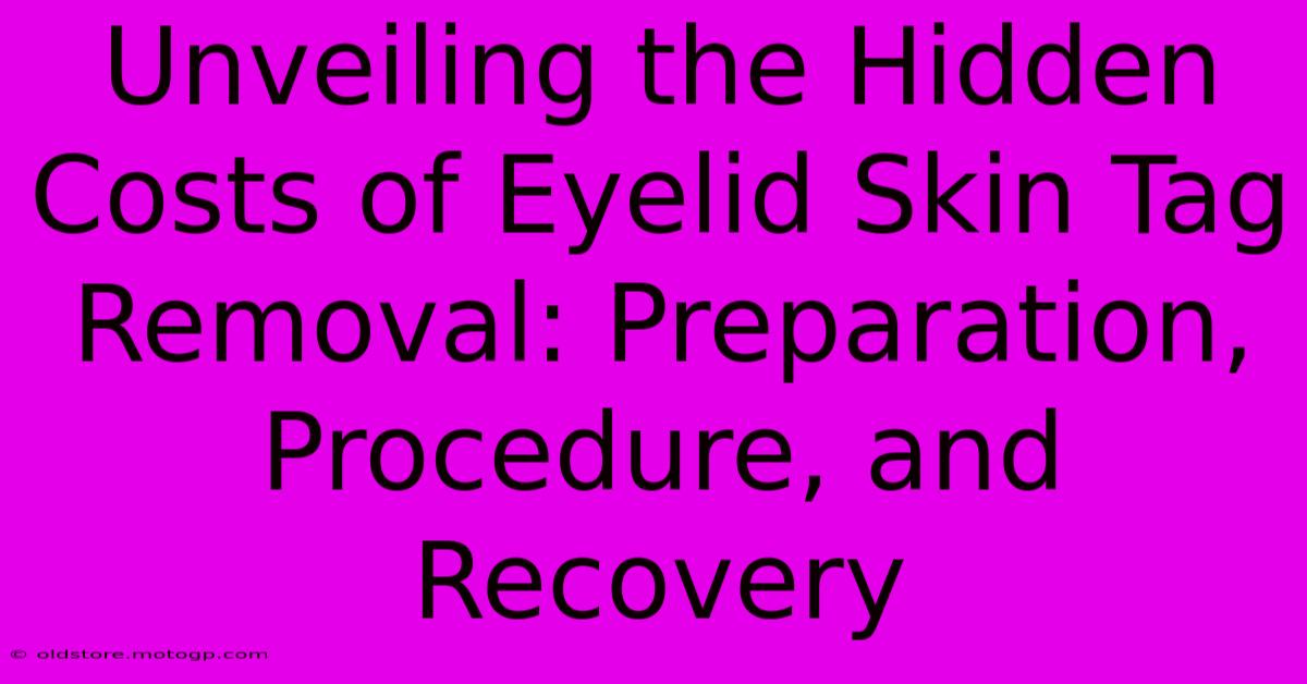 Unveiling The Hidden Costs Of Eyelid Skin Tag Removal: Preparation, Procedure, And Recovery