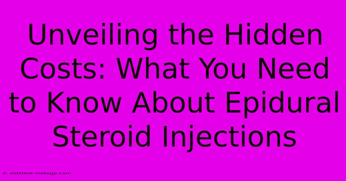 Unveiling The Hidden Costs: What You Need To Know About Epidural Steroid Injections