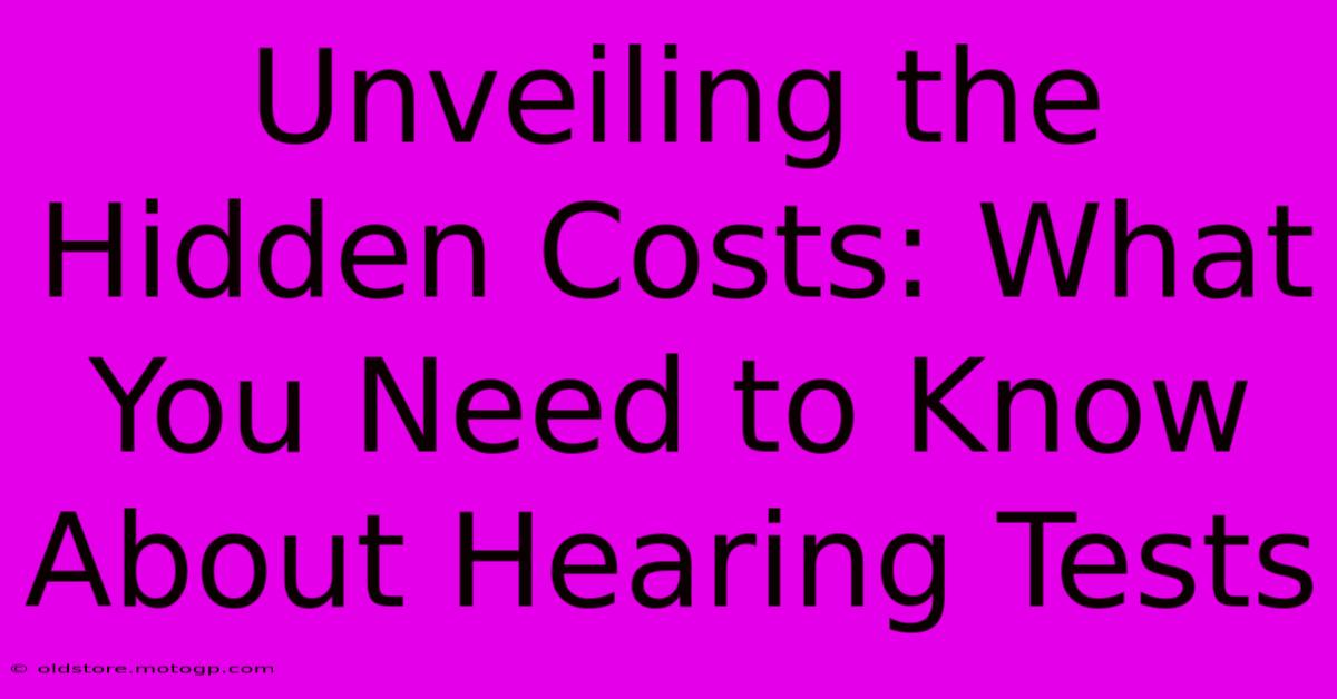 Unveiling The Hidden Costs: What You Need To Know About Hearing Tests