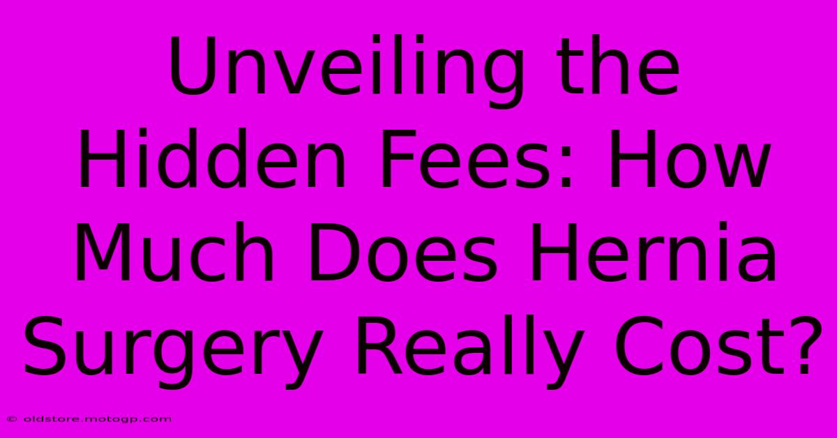 Unveiling The Hidden Fees: How Much Does Hernia Surgery Really Cost?