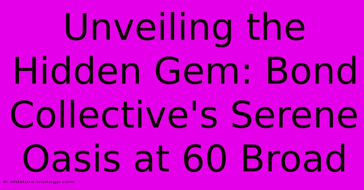 Unveiling The Hidden Gem: Bond Collective's Serene Oasis At 60 Broad