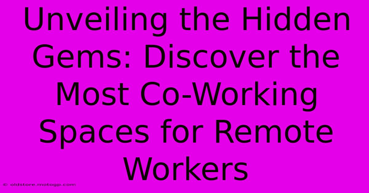 Unveiling The Hidden Gems: Discover The Most Co-Working Spaces For Remote Workers