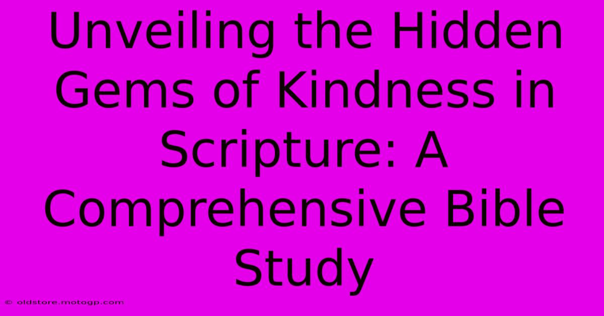 Unveiling The Hidden Gems Of Kindness In Scripture: A Comprehensive Bible Study