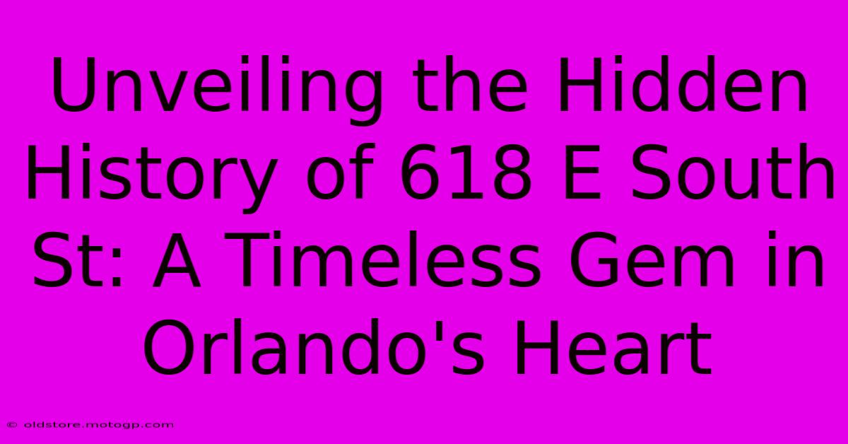 Unveiling The Hidden History Of 618 E South St: A Timeless Gem In Orlando's Heart