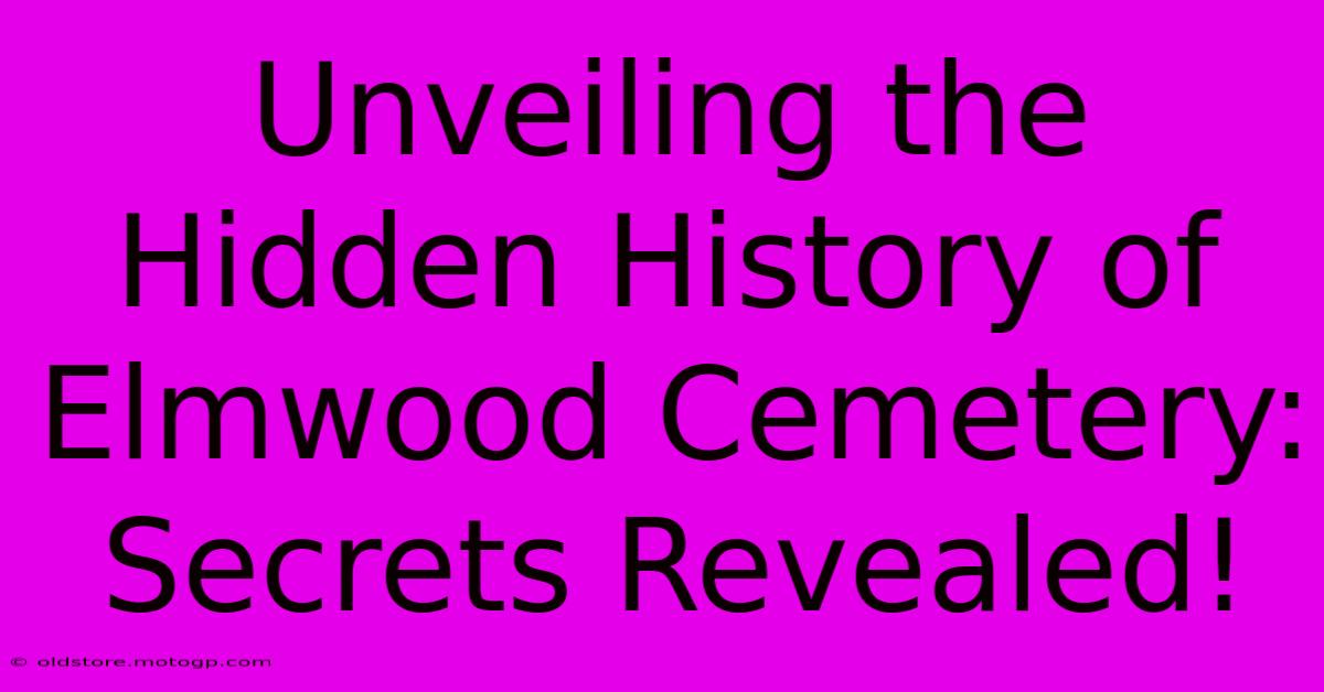 Unveiling The Hidden History Of Elmwood Cemetery: Secrets Revealed!