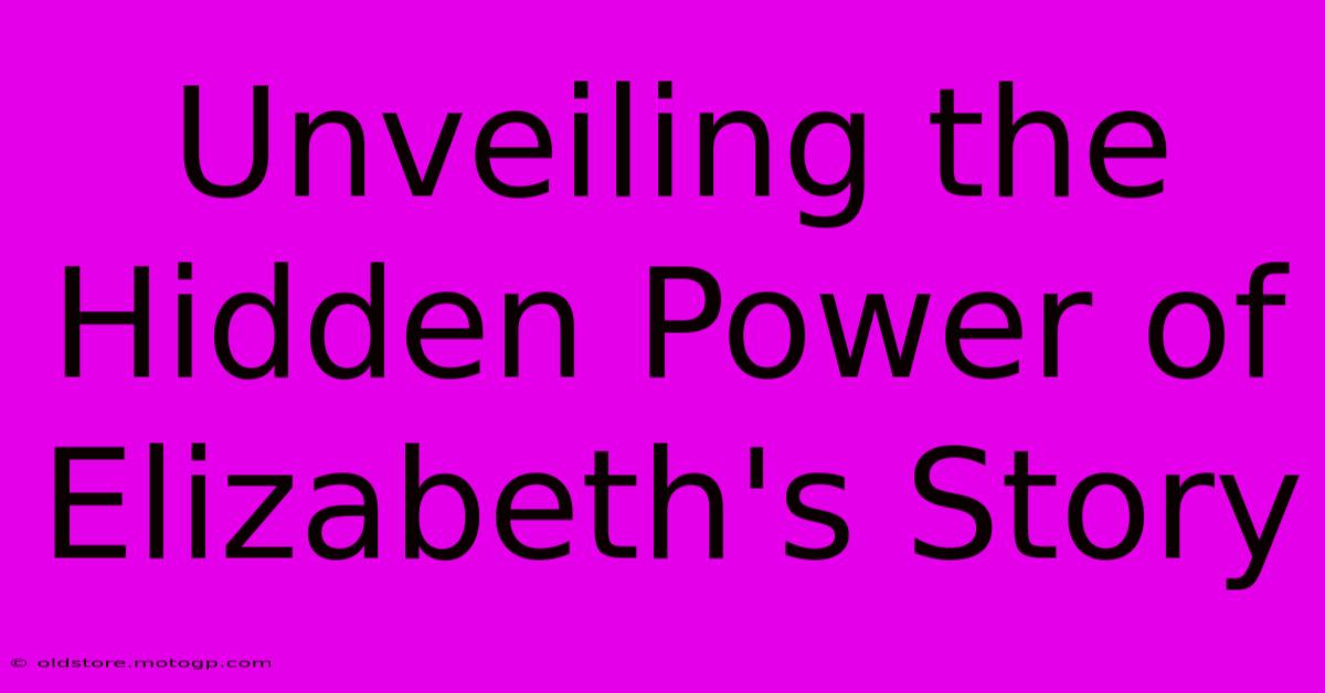 Unveiling The Hidden Power Of Elizabeth's Story