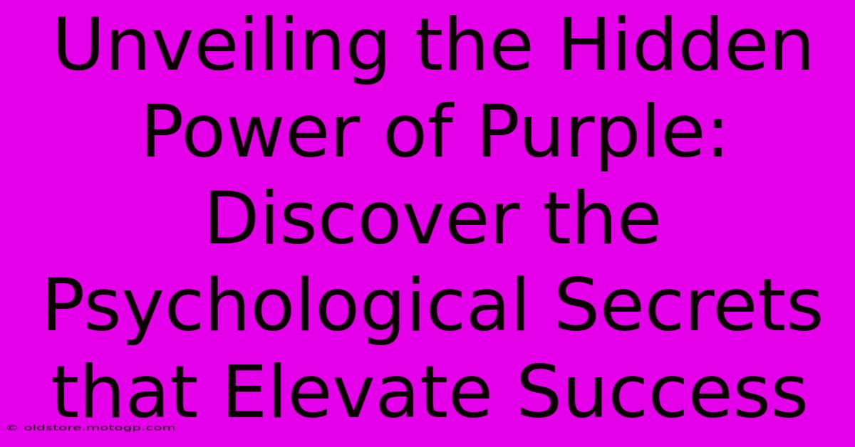 Unveiling The Hidden Power Of Purple: Discover The Psychological Secrets That Elevate Success