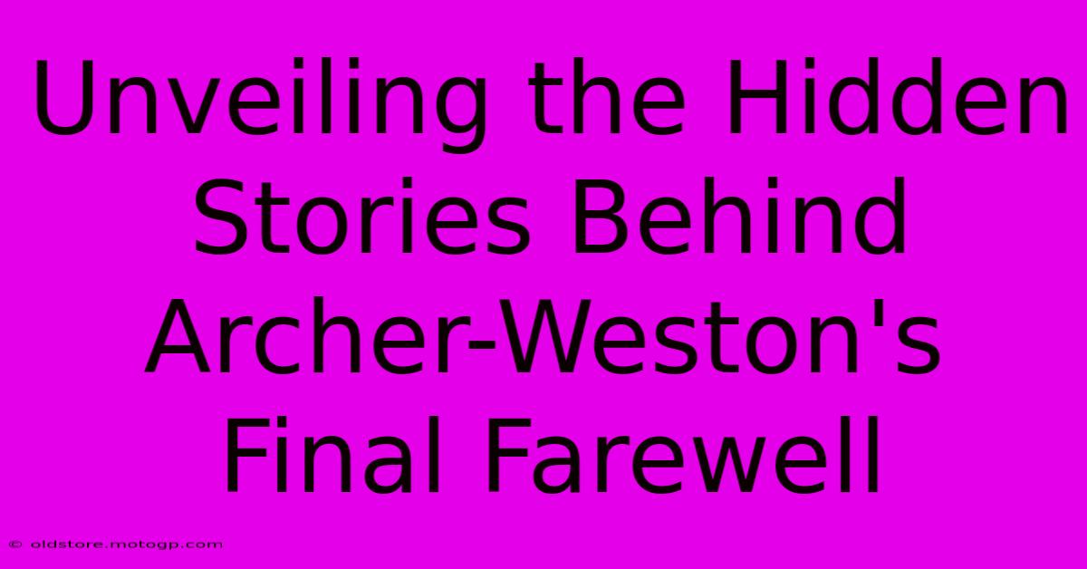 Unveiling The Hidden Stories Behind Archer-Weston's Final Farewell