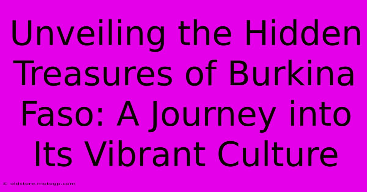 Unveiling The Hidden Treasures Of Burkina Faso: A Journey Into Its Vibrant Culture