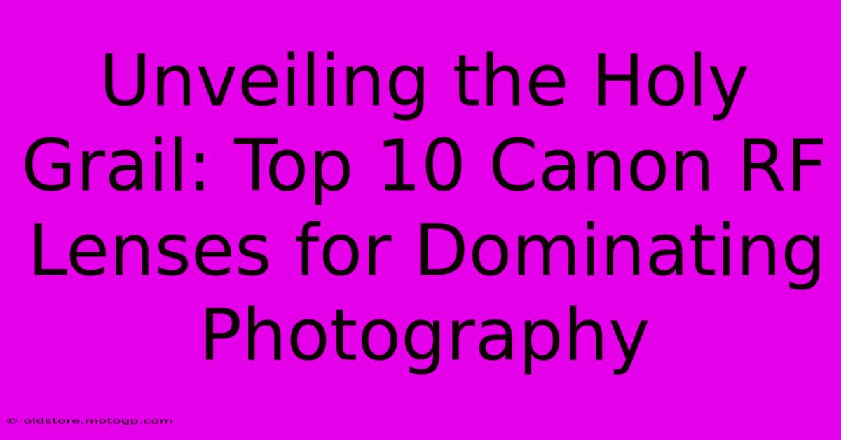 Unveiling The Holy Grail: Top 10 Canon RF Lenses For Dominating Photography