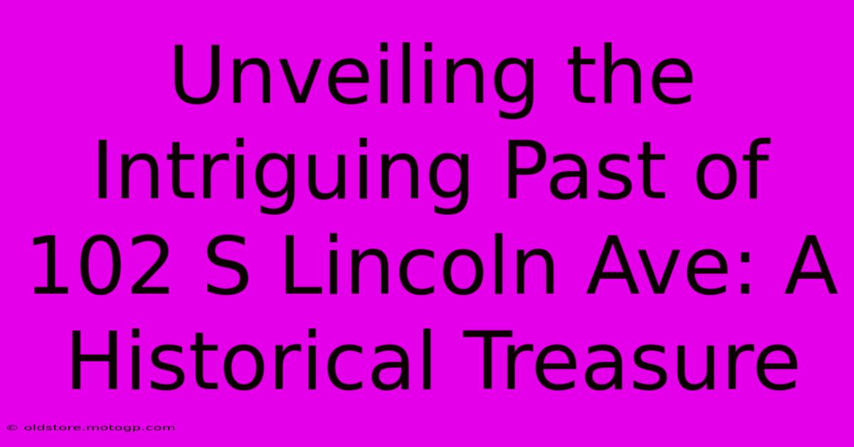 Unveiling The Intriguing Past Of 102 S Lincoln Ave: A Historical Treasure