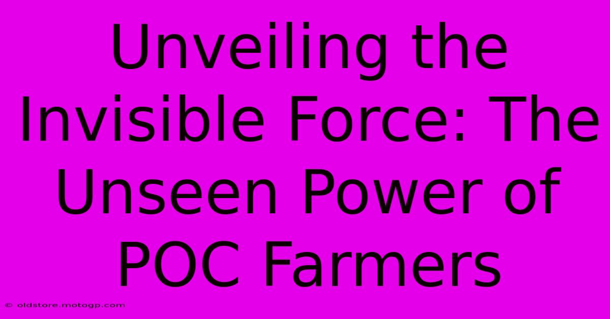 Unveiling The Invisible Force: The Unseen Power Of POC Farmers