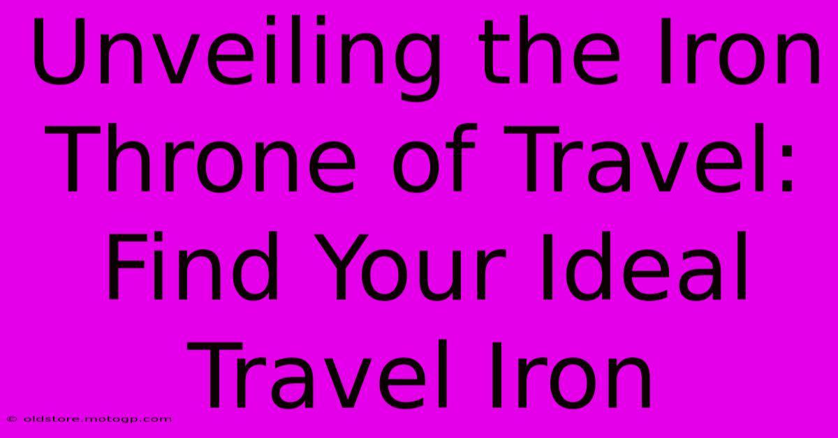 Unveiling The Iron Throne Of Travel: Find Your Ideal Travel Iron