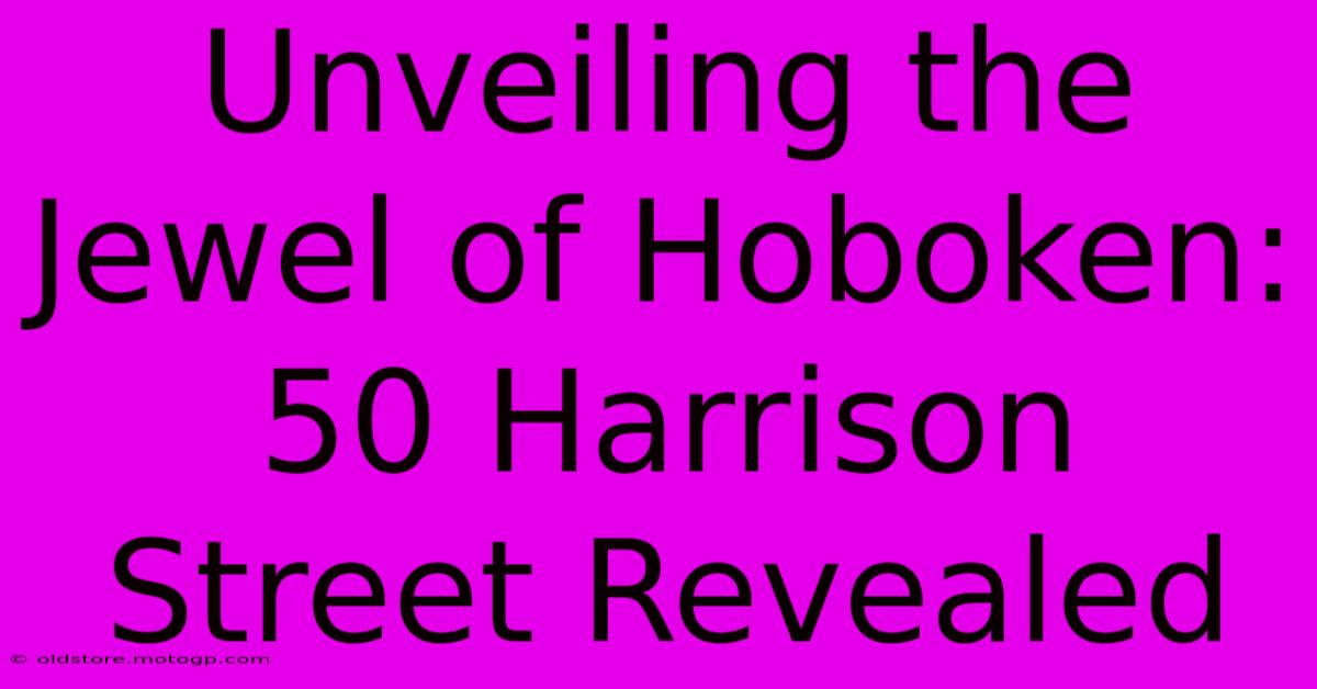 Unveiling The Jewel Of Hoboken: 50 Harrison Street Revealed