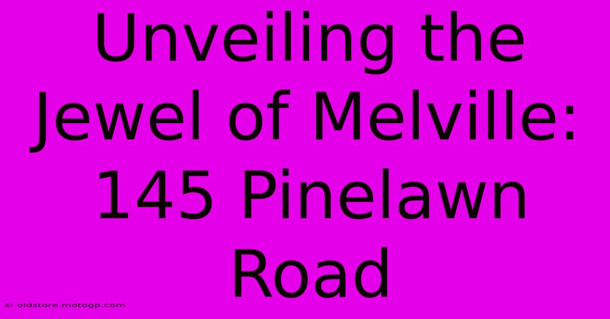 Unveiling The Jewel Of Melville: 145 Pinelawn Road