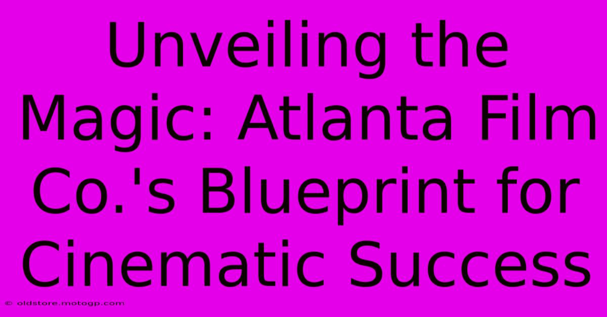 Unveiling The Magic: Atlanta Film Co.'s Blueprint For Cinematic Success