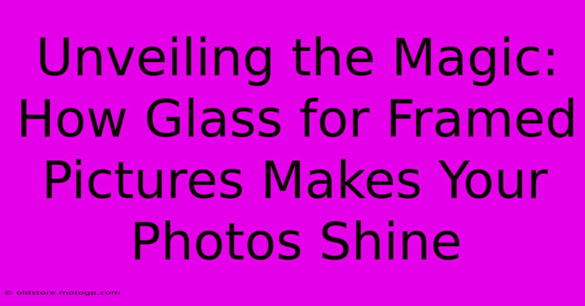 Unveiling The Magic: How Glass For Framed Pictures Makes Your Photos Shine